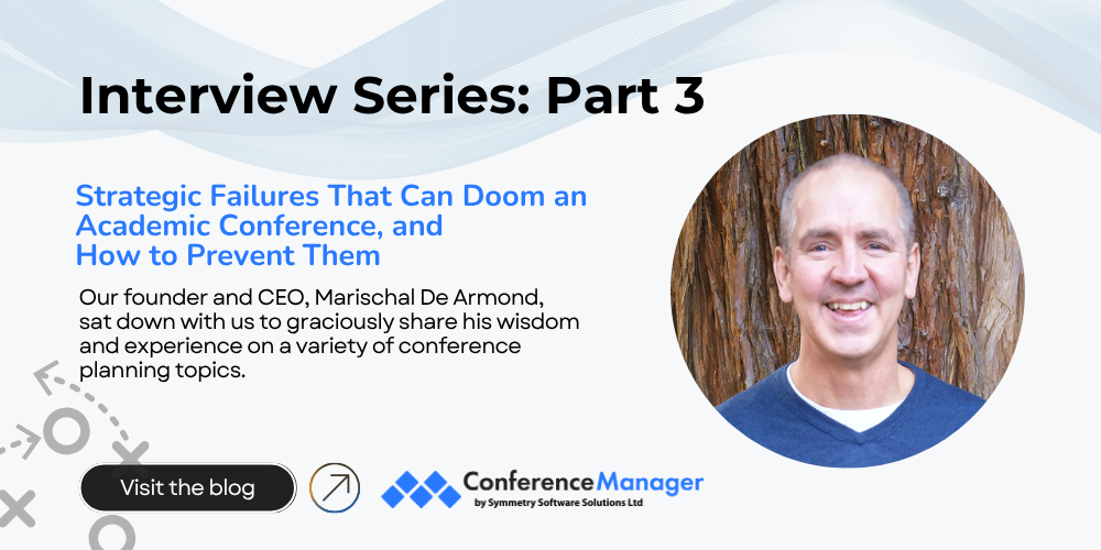 Interview Part 3: Strategic Failures That Can Doom an Academic Conference, and How to Prevent Them